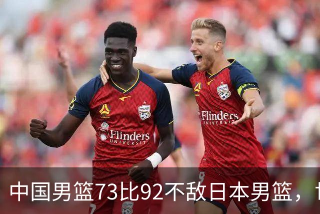 中国男篮73比92不敌日本男篮，世预赛出线存变数
