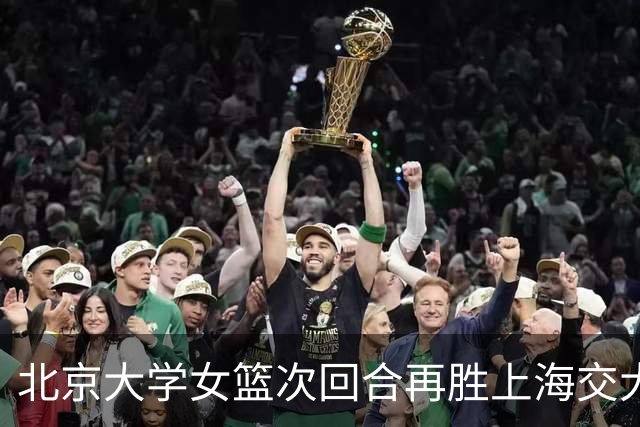 北京大学女篮次回合再胜上海交大晋级决赛！王家绘24+12+5