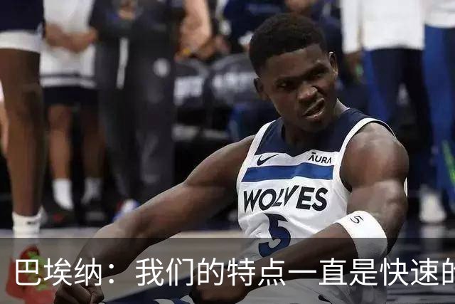 巴埃纳：我们的特点一直是快速的传控配合，也正在找回比赛节奏
